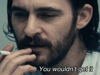 you wouldnt get it.gif